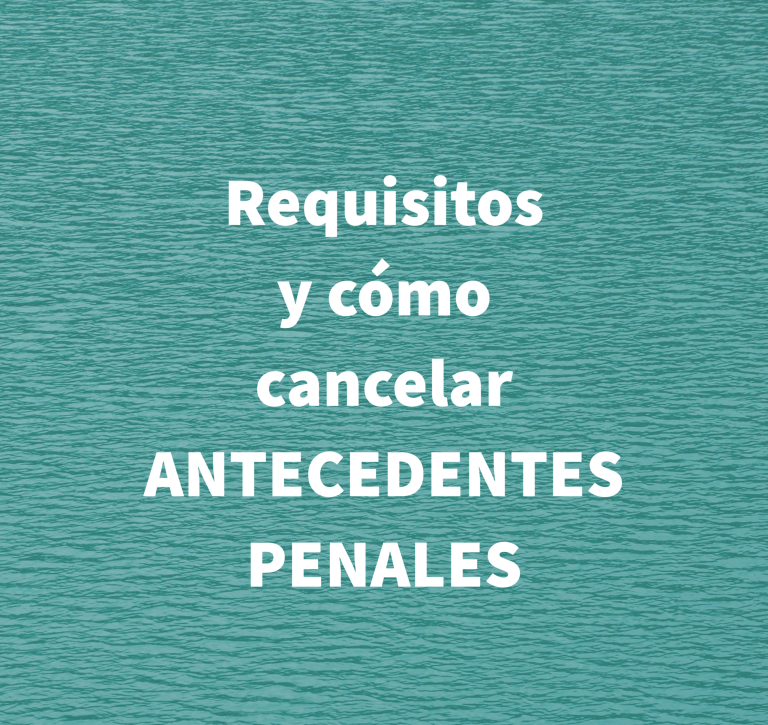 Requisitos y cómo cancelar antecedentes penales
